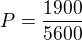 $P=\frac{1900}{5600}$