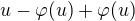 $u-\varphi(u)+\varphi (u)$