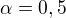 $\alpha=0,5$