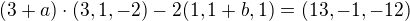 $(3 + a) \cdot (3, 1, -2) - 2(1, 1 + b, 1) = (13, -1, -12)$