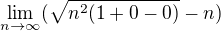 $\lim_{n\to\infty }(\sqrt{n^{2}(1+0-0)}-n)$