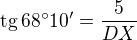 $\text{tg}\,68^\circ 10' = \frac {5}{DX}$