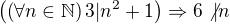 $\(\(\forall n\in\mathbb{N}\)3|n^2+1\)\Rightarrow 6\not{|}n$