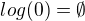 $log(0)=\emptyset $
