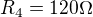 $R_{4}=120\Omega $