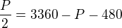 $\frac{P}{2}=3360-P-480$