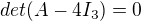 $det(A-4I_3)=0$