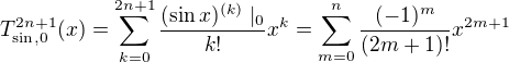 $T_{\sin,0}^{2n+1}(x)=\sum_{k=0}^{2n+1}\frac{(\sin{x})^{(k)}\mid_0}{k!}x^k=\sum_{m=0}^n\frac{(-1)^{m}}{(2m+1)!}x^{2m+1}$