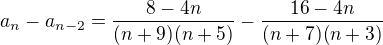 $a_{n}-a_{n-2}=\frac{8-4n}{(n+9)(n+5)}-\frac{16-4n}{(n+7)(n+3)}$
