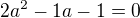 $2a^{2}-1a-1=0$