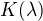 $K(\lambda)$