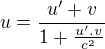 $u=\frac{u'+v}{1+\frac{u'.v}{c^2}}$