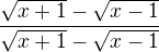 $\frac{\sqrt{x+1} - \sqrt{x-1}}{\sqrt{x+1}-\sqrt{x-1}}$