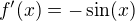 $f'(x)=-\sin (x)$