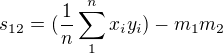 $s_{12} = (\frac{1}{n} \sum_{1}^{n} x_i y_i) - m_1 m_2$
