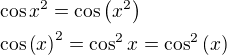 $\cos{x^2}=\cos{\(x^2\)}\nl \cos{\(x\)}^2=\cos^2{x}=\cos^2{\(x\)}$