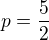$p=\frac{5}{2}$