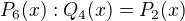 $P_{6}(x) :Q_{4}(x)=P_{2}(x)$