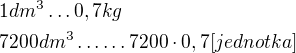 $1 dm^{3}\ldots 0,7 kg\nl 7200 dm^{3}\ldots \ldots 7200\cdot 0,7[jednotka]$