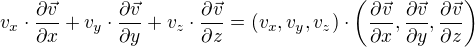 $v_{x}\cdot \frac{\partial \vec{v}}{\partial x}+v_{y}\cdot \frac{\partial \vec{v}}{\partial y}+v_{z}\cdot \frac{\partial \vec{v}}{\partial z}=(v_{x},v_{y},v_{z})\cdot \left ( \frac{\partial \vec{v}}{\partial x}, \frac{\partial \vec{v}}{\partial y} , \frac{\partial \vec{v}}{\partial z} \right )$