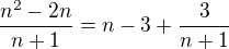 $\frac{n^2 - 2n}{n+1} = n-3+\frac {3}{n+1}$