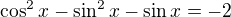 $\cos ^2x-\sin ^2x-\sin x=-2$