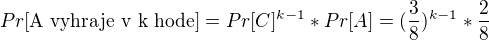 $Pr[\text{A vyhraje v k hode}]=Pr[C]^{k-1}*Pr[A]=(\frac{3}{8})^{k-1}*\frac{2}{8}$