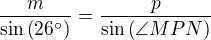 $\frac{m}{\sin \(26^\circ\)}=\frac{p}{\sin \(\angle MPN\)}$