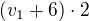 $(v_1+6)\cdot 2$