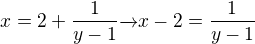 $x = 2 + \frac{1}{y - 1} \overrightarrow{} x - 2 = \frac{1}{y -1}$