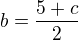 $b=\frac{5+c}{2}$