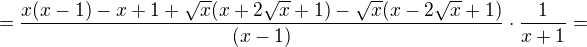 $=\frac{x(x-1)-x+1+\sqrt x(x+2\sqrt x+1)-\sqrt x(x-2\sqrt x+1)}{(x-1)}\cdot \frac{1}{x+1}=$