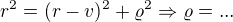$r^{2}=(r-v)^{2}+\varrho ^{2} \Rightarrow \varrho =...$