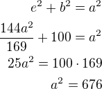 $e^2+b^2=a^2\\\frac{144a^2}{169}+100=a^2\\25a^2=100\cdot 169\\a^2=676$