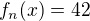 $f_n(x)=42$