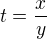$t=\frac{x}{y}$