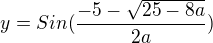 $y= Sin(\frac{-5-\sqrt{25-8a}}{2a})$