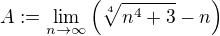 $A:= \lim_{n \to \infty}\left(\sqrt[4]{n^4 +3} - n\right)$