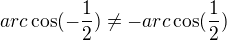 $arc\cos (-\frac{1}{2})\ne -arc\cos (\frac{1}{2})$