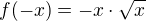 $f(-x)=-x\cdot \sqrt{x}$