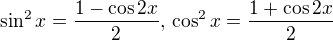 $\sin^2x=\frac{1-\cos 2x}{2},\,\cos^2x=\frac{1+\cos 2x}{2}$