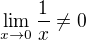 $\lim_{x\to0}\frac{1}{x}\not =0$
