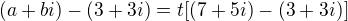 $(a+bi)-(3+3i)=t[(7+5i)-(3+3i)]$