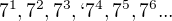 $7^1, 7^2, 7^3, `7^4, 7^5,7^6...$