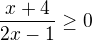 $\frac{x+4}{2x-1} \ge 0$