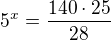 $5^x=\frac{140\cdot 25}{28}$