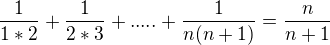 $\frac{1}{1*2}+\frac{1}{2*3}+.....+\frac{1}{n(n+1)}=\frac{n}{n+1}$