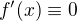 $f'(x) \equiv 0$