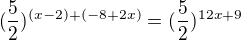 $(\frac{5}{2})^{(x-2)+(-8+2x)}=(\frac{5}{2})^{12x+9}$