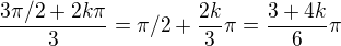 $\frac{3\pi/2+2k\pi}3=\pi/2+\frac{2k}{3}\pi=\frac{3+4k}6\pi$